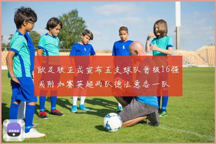 欧足联正式宣布五支球队晋级16强或附加赛英超两队德法意各一队
