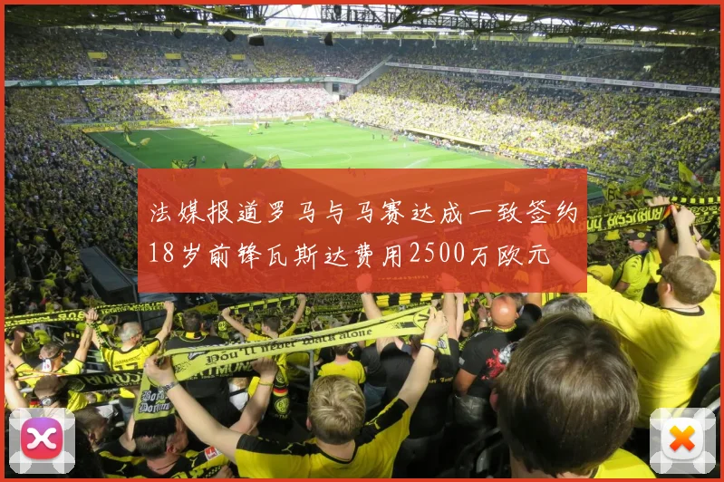 法媒报道罗马与马赛达成一致签约18岁前锋瓦斯达费用2500万欧元