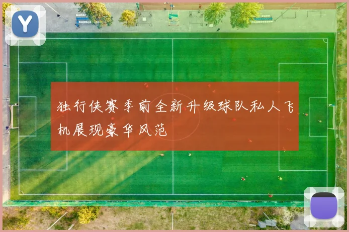 独行侠赛季前全新升级球队私人飞机展现豪华风范