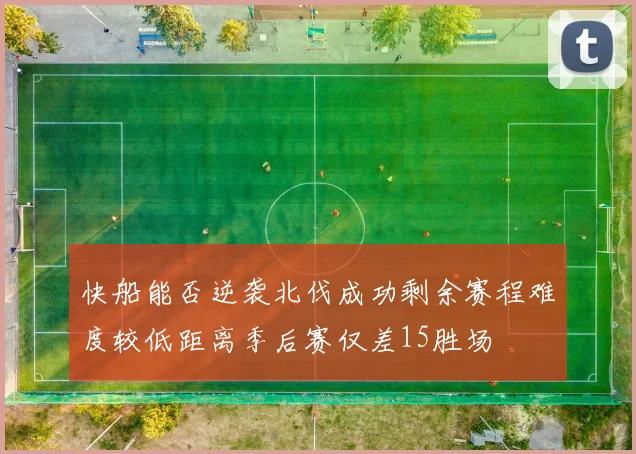 快船能否逆袭北伐成功剩余赛程难度较低距离季后赛仅差15胜场